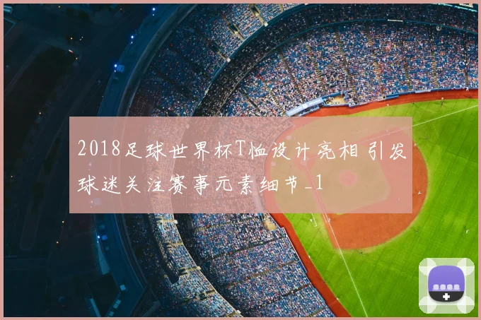 2018足球世界杯T恤设计亮相 引发球迷关注赛事元素细节_1