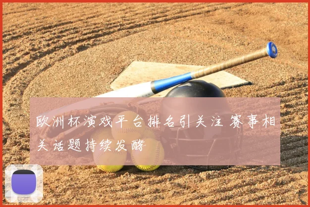欧洲杯演戏平台排名引关注 赛事相关话题持续发酵