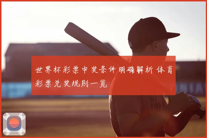 世界杯彩票中奖条件明确解析 体育彩票兑奖规则一览