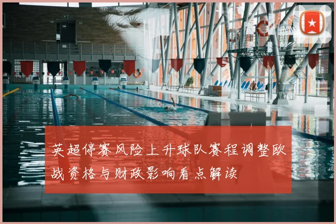 英超停赛风险上升球队赛程调整欧战资格与财政影响看点解读